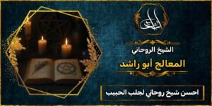 أحسن شيخ روحاني لجلب الحبيب