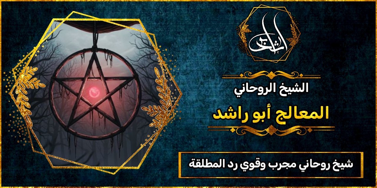 شيخ روحاني مجرب وقوي رد المطلقة